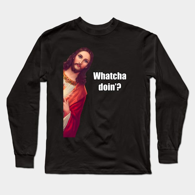 Whatcha doin’? Long Sleeve T-Shirt by Stupiditee